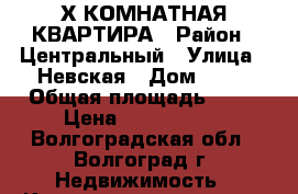 3-Х КОМНАТНАЯ КВАРТИРА › Район ­ Центральный › Улица ­ Невская › Дом ­ 18 › Общая площадь ­ 64 › Цена ­ 2 850 000 - Волгоградская обл., Волгоград г. Недвижимость » Квартиры продажа   . Волгоградская обл.,Волгоград г.